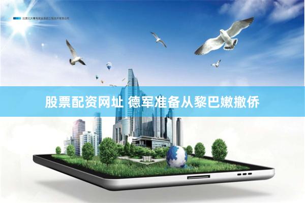 股票配资网址 德军准备从黎巴嫩撤侨