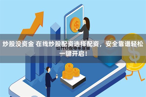 炒股没资金 在线炒股配资选择配资，安全靠谱轻松一键开启！