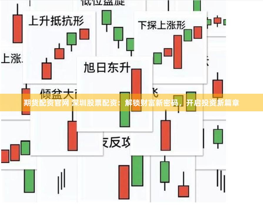 期货配资官网 深圳股票配资：解锁财富新密码，开启投资新篇章