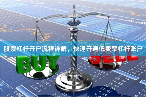 股票杠杆开户流程详解，快速开通低费率杠杆账户