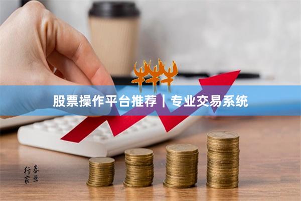 股票操作平台推荐|专业交易系统